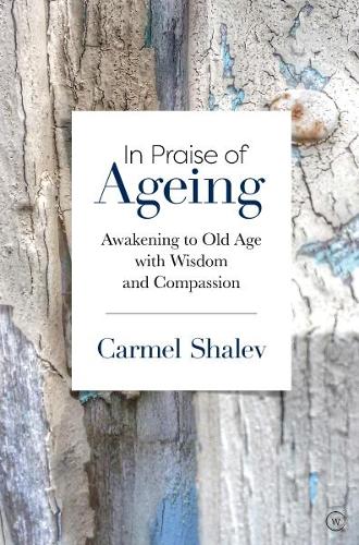 In Praise of Ageing: Awakening to Old Age with Wisdom and Compassion (Paperback)
