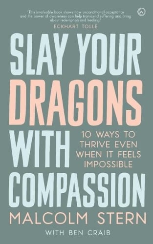 Slay Your Dragons With Compassion: Ten Ways to Thrive Even When It Feels Impossible (Paperback)