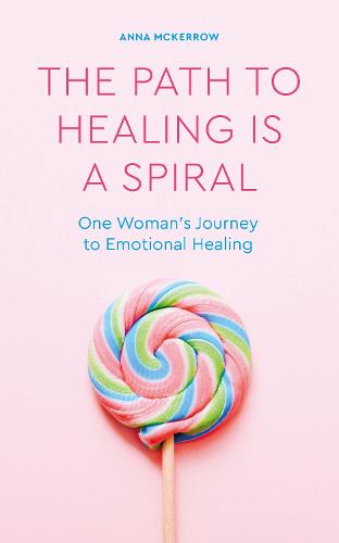 The Path to Healing is a Spiral: One woman's journey to emotional healing (Paperback)