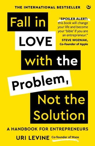 Fall in Love with the Problem, Not the Solution: A handbook for entrepreneurs (Hardback)