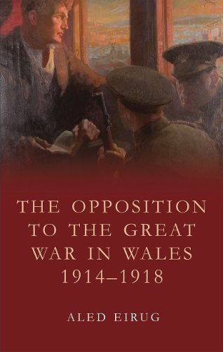 The Opposition to the Great War in Wales 1914-1918 (Paperback)