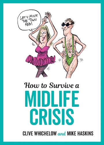 How to Survive a Midlife Crisis: Tongue-In-Cheek Advice and Cheeky Illustrations about Being Middle-Aged (Hardback)