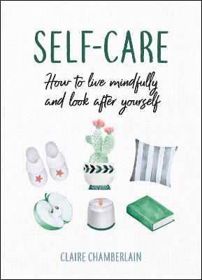 Self-Care: How to Live Mindfully and Look After Yourself (Hardback)