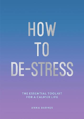 How to De-Stress: The Essential Toolkit for a Calmer Life (Paperback)