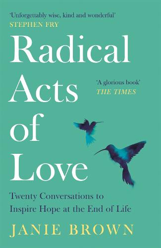 Radical Acts of Love: Twenty Conversations to Inspire Hope at the End of Life (Paperback)