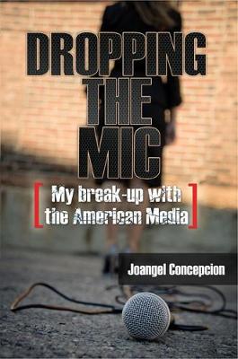 Dropping the MIC - My Break-Up with the American Media (Hardback)