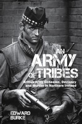 An Army of Tribes: British Army Cohesion, Deviancy and Murder in Northern Ireland (Paperback)