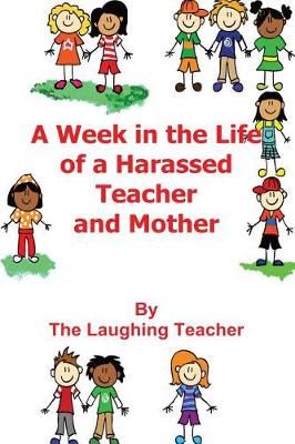 A Week In The Life of a Harassed Teacher and Mother (Paperback)