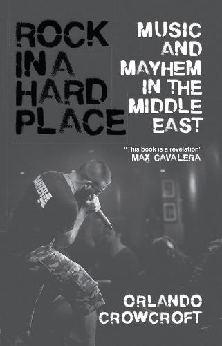 Rock in a Hard Place: Music and Mayhem in the Middle East (Hardback)
