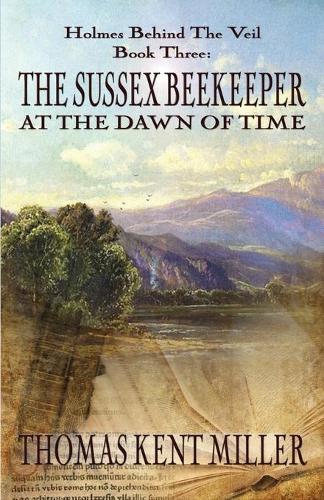 The Sussex Beekeeper at the Dawn of Time (Holmes Behind the Veil Book 3) (Paperback)