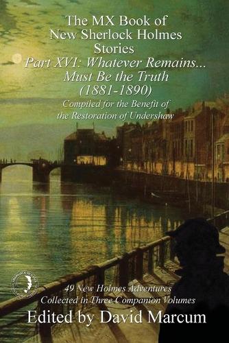 The MX Book of New Sherlock Holmes Stories Part XVI: Whatever Remains . . . Must Be the Truth (1881-1890) - MX Book of New Sherlock Holmes Stories 16 (Paperback)