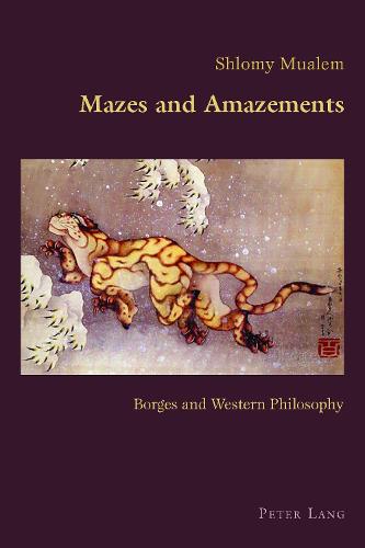 Mazes and Amazements: Borges and Western Philosophy - Hispanic Studies: Culture and Ideas 76 (Paperback)