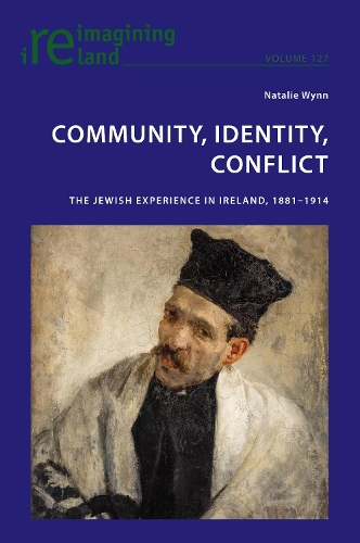 Community, Identity, Conflict: The Jewish Experience in Ireland, 1881-1914 - Reimagining Ireland 127 (Paperback)