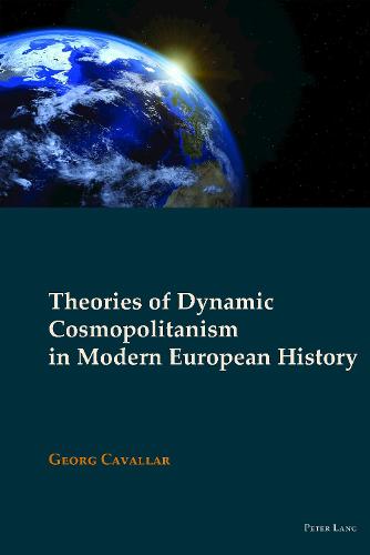 Theories of Dynamic Cosmopolitanism in Modern European History - New Visions of the Cosmopolitan 6 (Hardback)