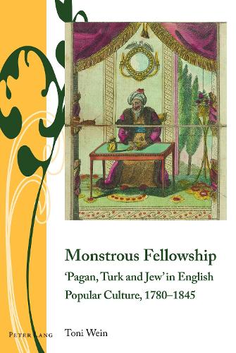 Monstrous Fellowship: `Pagan, Turk and Jew' in English Popular Culture, 1780-1845 - Writing and Culture in the Long Nineteenth Century 6 (Hardback)
