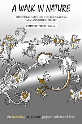 Download Chroma Therapy A Walk In Nature Adult Colouring Book For Mindful Soothing Relaxation By Christopher D King Waterstones