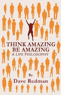 Think Amazing, Be Amazing - A Life Philosophy (Paperback)