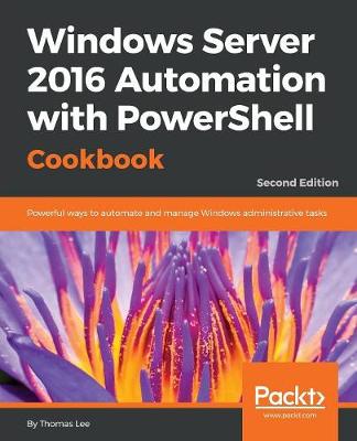 Windows Server 2016 Automation with PowerShell Cookbook - (Paperback)