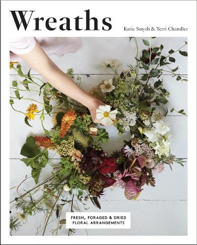 Wreaths: Fresh, Foraged & Dried Floral Arrangements (Paperback)