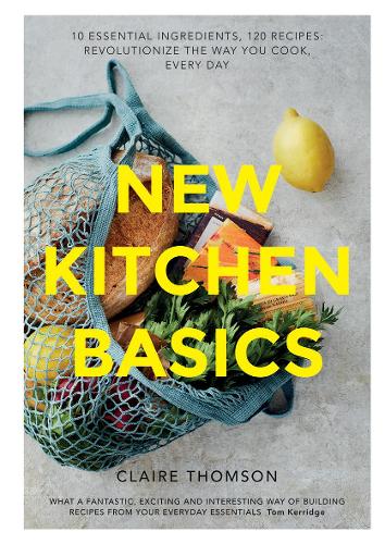 New Kitchen Basics: 10 Essential Ingredients, 120 Recipes - Revolutionize the Way You Cook, Every Day (Hardback)
