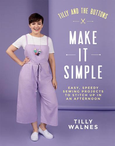 Tilly and the Buttons: Make It Simple: Easy, Speedy Sewing Projects to Stitch up in an Afternoon (Paperback)