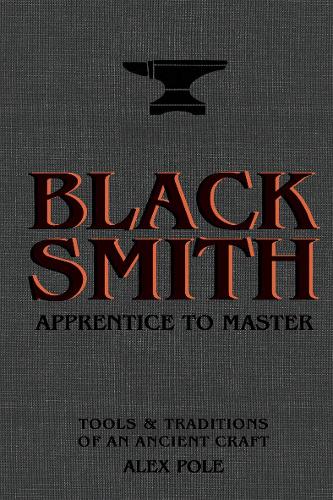Blacksmith: Apprentice to Master: Tools & Traditions of an Ancient Craft (Hardback)