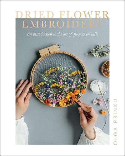 Dried Flower Embroidery: An Introduction to the Art of Flowers on Tulle (Paperback)