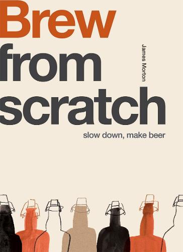 Brew: Slow Down, Make Beer - From Scratch (Paperback)