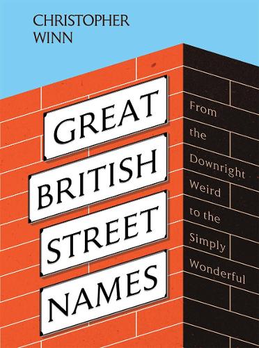Great British Street Names: The Weird and Wonderful Stories Behind Our Favourite Streets, from Acacia Avenue to Albert Square (Hardback)