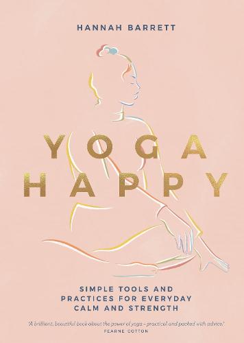 Yoga Happy: Simple Tools and Practices for Everyday Calm & Strength (Hardback)