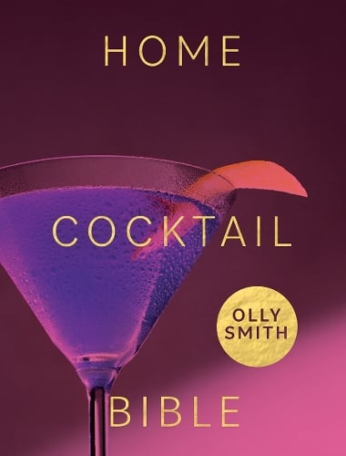 Home Cocktail Bible: Every Cocktail Recipe You'll Ever Need - Over 200 Classics and New Inventions (Hardback)