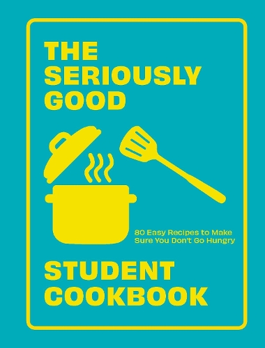 The Seriously Good Student Cookbook: 80 Easy Recipes to Make Sure You Don't Go Hungry (Paperback)