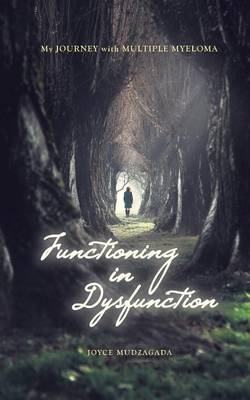 Functioning In Dysfunction: My Journey With Multiple Myeloma (Paperback)