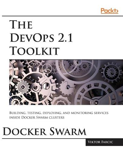 The DevOps 2.1 Toolkit: Docker Swarm (Paperback)