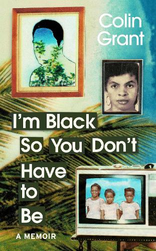 I'm Black So You Don't Have to Be: A Memoir in Eight Lives (Hardback)