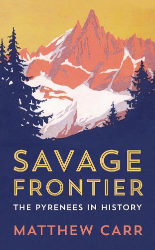 Savage Frontier: The Pyrenees in History (Hardback)