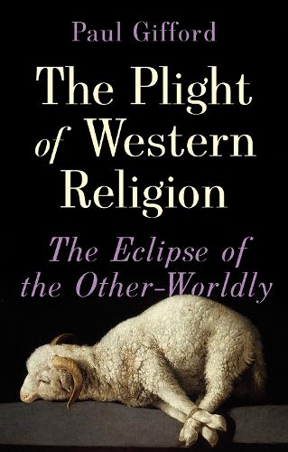 The Plight of Western Religion: The Eclipse of the Other-Worldly (Hardback)