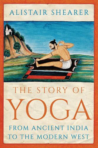 The Story of Yoga: From Ancient India to the Modern West (Hardback)