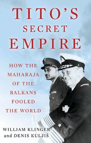 Tito's Secret Empire: How the Maharaja of the Balkans Fooled the World (Hardback)