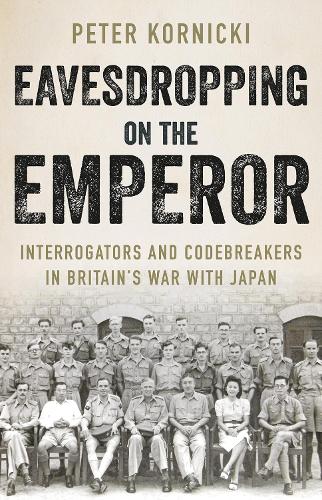 Eavesdropping on the Emperor: Interrogators and Codebreakers in Britain's War With Japan (Hardback)