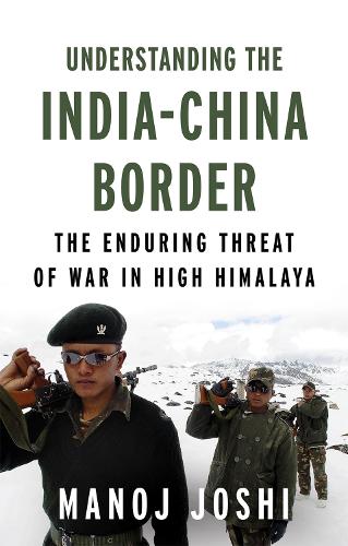 Understanding the India-China Border: The Enduring Threat of War in High Himalaya (Hardback)