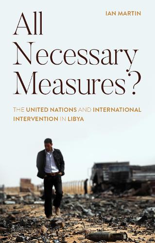All Necessary Measures?: The United Nations and International Intervention in Libya (Hardback)