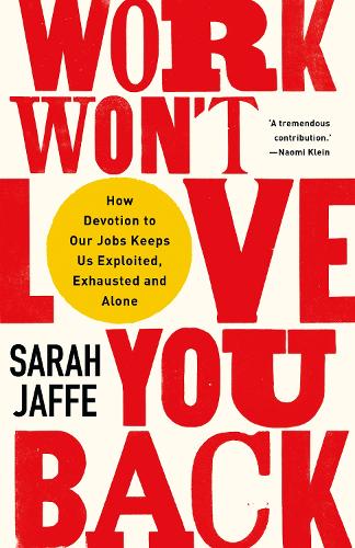 Work Won't Love You Back: How Devotion to Our Jobs Keeps Us Exploited, Exhausted and Alone (Paperback)