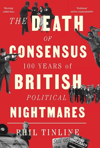 The Death of Consensus: 100 Years of British Political Nightmares (Hardback)