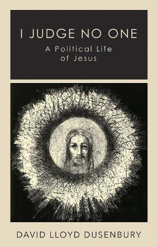 I Judge No One: A Political Life of Jesus (Hardback)