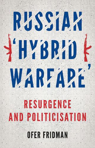 Russian 'Hybrid Warfare': Resurgence and Politicisation (Paperback)