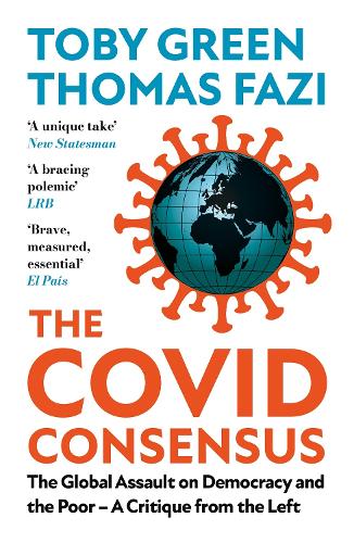 The Covid Consensus: The Global Assault on Democracy and the Poor—A Critique from the Left (Paperback)