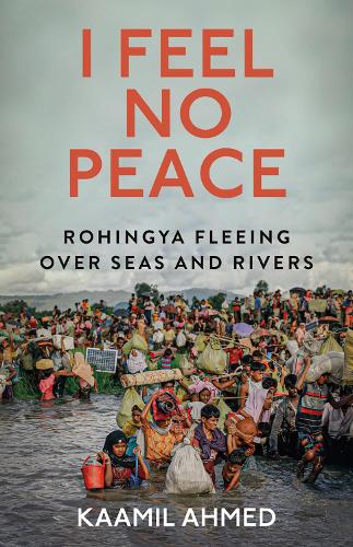 I Feel No Peace: Rohingya Fleeing Over Seas & Rivers (Hardback)