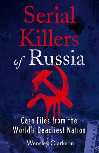 Serial Killers of Russia: Case Files from the World's Deadliest Nation (Paperback)