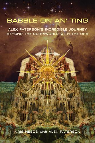 Babble On An' Ting: Alex Paterson's Incredible Journey Beyond the Ultraworld with The Orb (Paperback)